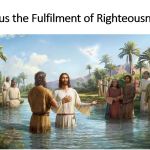 A Story of New Beginnings - Jesus the Fulfilment of Righteousness