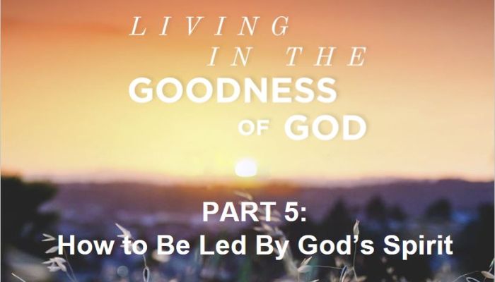 Living in the Goodness of God - How to be Led by God's Spirit